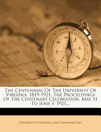 The Centennial of the University of Virginia, 1819-1921; The Proceedings of the Centenary Celebration, May 31 to June 3, 1921;