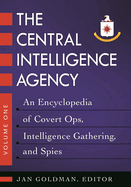 The Central Intelligence Agency: An Encyclopedia of Covert Ops, Intelligence Gathering, and Spies [2 volumes]