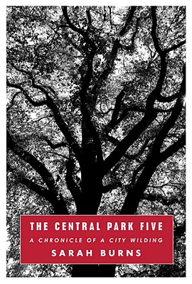 The Central Park Five: A Chronicle of a City Wilding - Burns, Sarah, Dr.