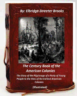 The Century Book of the American Colonies.by Elbridge Streeter Brooks (Illustrat: The Story of the Pilgrimage of a Party of Young People to the Sites of the Earliest American Colonies