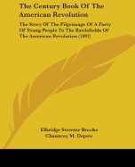 The Century Book Of The American Revolution: The Story Of The Pilgrimage Of A Party Of Young People To The Battlefields Of The American Revolution (1897)