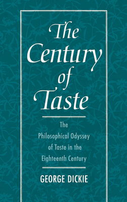 The Century of Taste: The Philosophical Odyssey of Taste in the Eighteenth Century - Dickie, George
