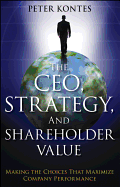 The Ceo, Strategy, and Shareholder Value: Making the Choices That Maximize Company Performance