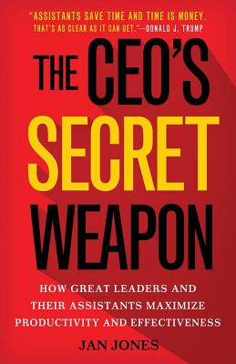 The Ceo's Secret Weapon: How Great Leaders and Their Assistants Maximize Productivity and Effectiveness - Jones, Jan