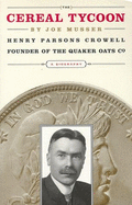 The Cereal Tycoon: Henry Parsons Crowell: Founder of Quaker Oats Co.