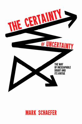 The Certainty of Uncertainty: The Way of Inescapable Doubt and Its Virtue - Schaefer, Mark