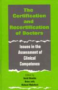 The Certification and Recertification of Doctors: Issues in the Assessment of Clinical Competence - Newble, David, and Jolly, Brian, and Wakeford, Richard