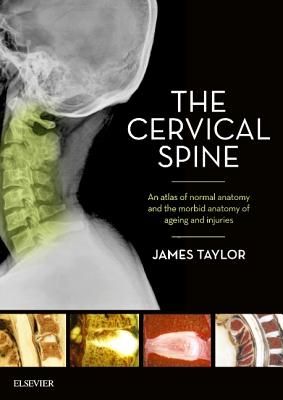 The Cervical Spine: An atlas of normal anatomy and the morbid anatomy of ageing and injuries - Taylor, James