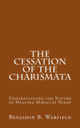 The Cessation of the Charismata: Understanding the Nature of Healing Miracles Today