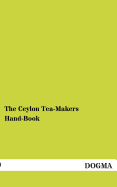 The Ceylon Tea-Makers Hand-Book