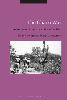 The Chaco War: Environment, Ethnicity, and Nationalism - Maria Chesterton, Bridget (Editor)