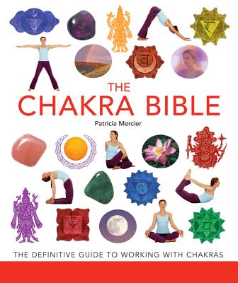 The Chakra Bible: The Definitive Guide to Working with Chakras Volume 11 - Mercier, Patricia