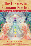 The Chakras in Shamanic Practice: Eight Stages of Healing and Transformation