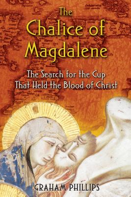 The Chalice of Magdalene: The Search for the Cup That Held the Blood of Christ - Phillips, Graham