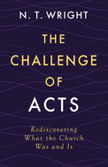 The Challenge of Acts: Rediscovering What the Church Was and Is