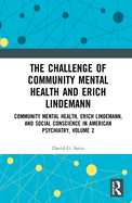 The Challenge of Community Mental Health and Erich Lindemann: Community Mental Health, Erich Lindemann, and Social Conscience in American Psychiatry, Volume 2