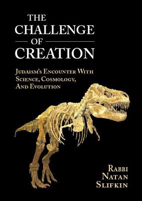 The Challenge of Creation: Judaism's Encounter with Science, Cosmology, and Evolution - Slifkin, Natan, Rabbi