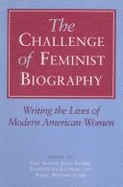 The Challenge of Feminist Biography: Writing the Lives of Modern American Women - Antler, Joyce, Professor (Editor)