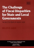 The Challenge of Fiscal Disparities for State and Local Governments: The Selected Essays of Helen F. Ladd - Ladd, Helen F, Professor