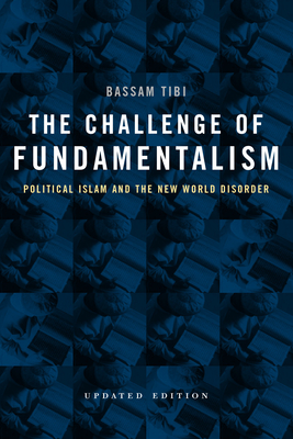 The Challenge of Fundamentalism: Political Islam and the New World Disorder Volume 9 - Tibi, Bassam
