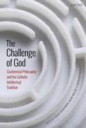 The Challenge of God: Continental Philosophy and the Catholic Intellectual Tradition