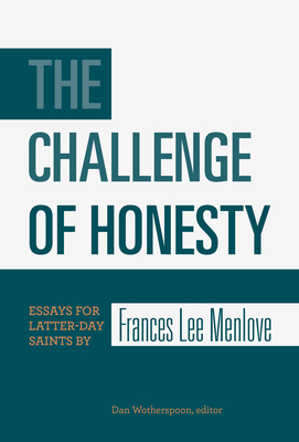 The Challenge of Honesty: Essays for Latter-Day Saints by Frances Lee Menlove - Menlove, Frances Lee, and Wotherspoon, Dan (Editor)