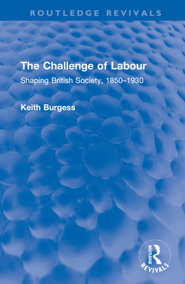 The Challenge of Labour: Shaping British Society, 1850-1930 - Burgess, Keith