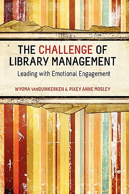 The Challenge of Library Management: Leading with Emotional Engagement - Mosley, Pixey Anne, and Vanduinkerken, Wyoma