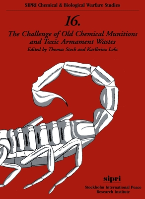 The Challenge of Old Chemical Munitions and Toxic Armament Wastes - Stock, Thomas (Editor), and Lohs, Karlheinz (Editor)