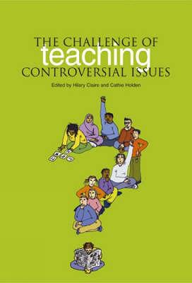 The Challenge of Teaching Controversial Issues [Op] - Claire, Hilary (Editor), and Holden, Cathie (Editor)