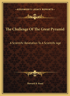The Challenge of the Great Pyramid: A Scientific Revelation to a Scientific Age