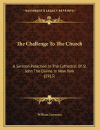 The Challenge to the Church: A Sermon Preached in the Cathedral of St. John the Divine in New York (1913)