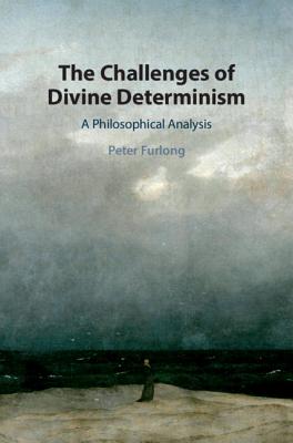 The Challenges of Divine Determinism - Furlong, Peter