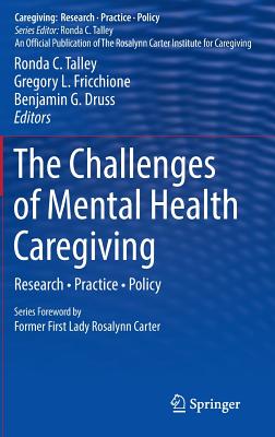 The Challenges of Mental Health Caregiving: Research - Practice - Policy - Talley, Ronda C (Editor), and Fricchione, Gregory L, Dr., MD (Editor), and Druss, Benjamin G (Editor)