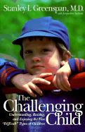 The Challenging Child: Understanding, Raising, and Enjoying the Five ""difficult"" Types of Children