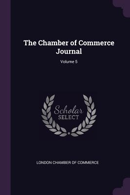 The Chamber of Commerce Journal; Volume 5 - London Chamber of Commerce (Creator)