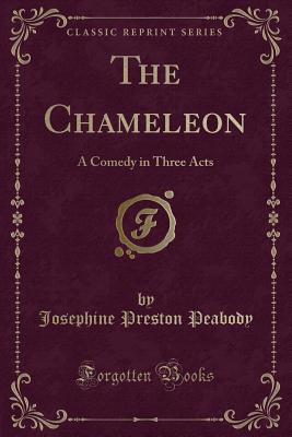 The Chameleon: A Comedy in Three Acts (Classic Reprint) - Peabody, Josephine Preston