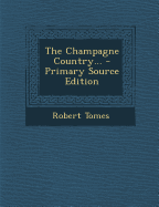 The Champagne Country... - Primary Source Edition - Tomes, Robert