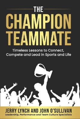 The Champion Teammate: Timeless Lessons to Connect, Compete and Lead in Sports and Life - Lynch, Jerry, and O'Sullivan, John