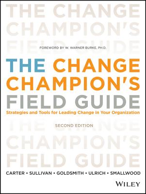 The Change Champion's Field Guide: Strategies and Tools for Leading Change in Your Organization - Carter, Louis, and Sullivan, Roland L, and Goldsmith, Marshall