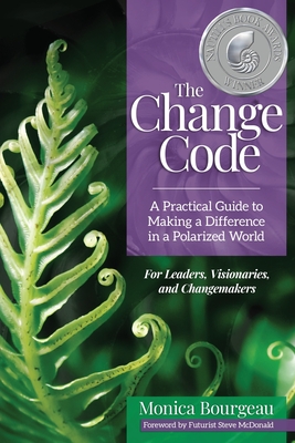 The Change Code: A Practical Guide to Making a Difference in a Polarized World - Bourgeau, Monica, and McDonald, Steve (Foreword by)
