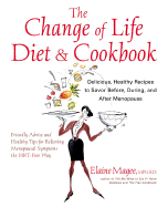 The Change of Life Diet and Cookbook: Delicious, Healthy Recipes to Savor Before, During, and After Menopause