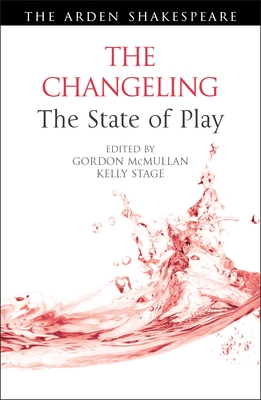 The Changeling: The State of Play - McMullan, Gordon (Editor), and Stage, Kelly (Editor), and Thompson, Ann (Editor)