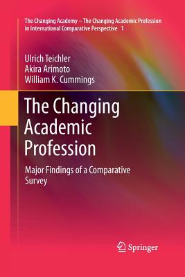 The Changing Academic Profession: Major Findings of a Comparative Survey - Teichler, Ulrich, and Arimoto, Akira, and Cummings, William K.