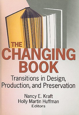 The Changing Book: Transitions in Design, Production, and Preservation - Kraft, Nancy (Editor), and Huffman, Holly (Editor)