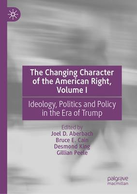 The Changing Character of the American Right, Volume I: Ideology, Politics and Policy in the Era of Trump - Aberbach, Joel D (Editor), and Cain, Bruce E (Editor), and King, Desmond (Editor)