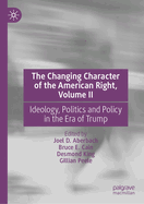 The Changing Character of the American Right, Volume II: Ideology, Politics and Policy in the Era of Trump