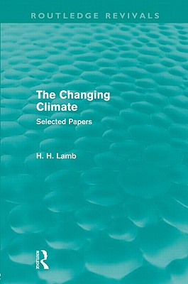 The Changing Climate (Routledge Revivals): Selected Papers - Lamb, H. H.