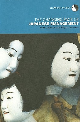 The Changing Face of Japanese Management - Jackson, Keith, and Tomioka, Miyuki