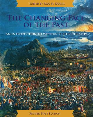 The Changing Face of the Past: An Introduction to Western Historiography - Dover, Paul M (Editor)